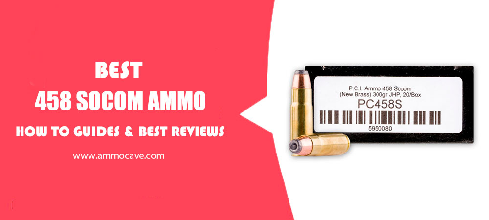 Best 458 SOCOM Ammo