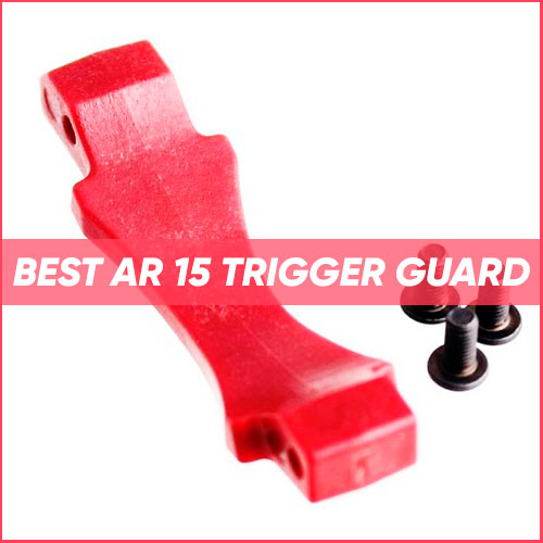 Best AR-15 Trigger Guard 2023