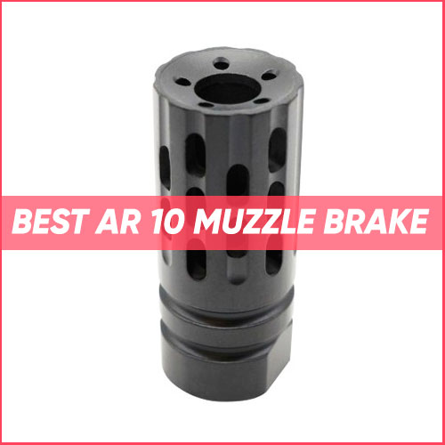 Best AR-10 Muzzle Brake 2023