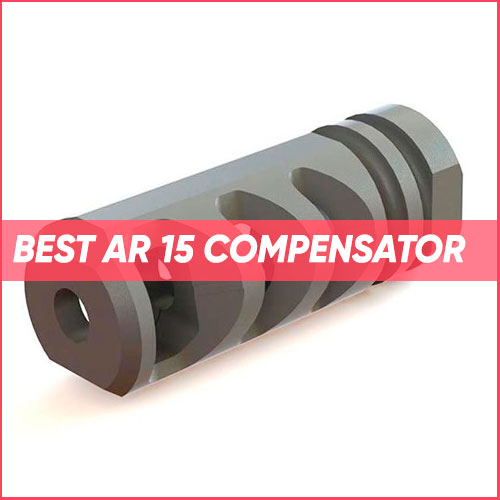 Best AR 15 Compensator 2022