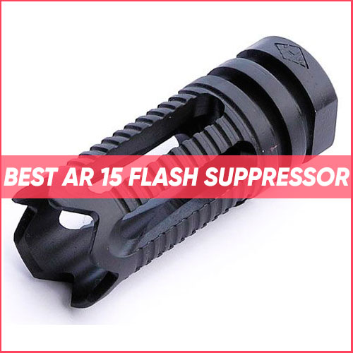 Best AR 15 Flash Suppressor 2022