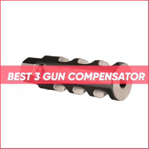 Best 3 Gun Compensator 2023