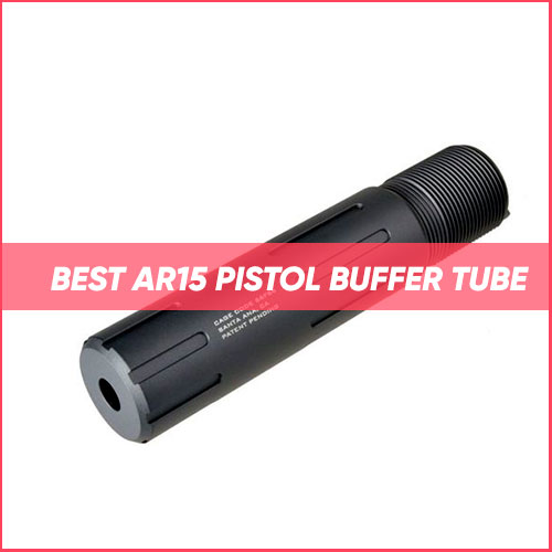 Best AR-15 Pistol Buffer Tube 2023
