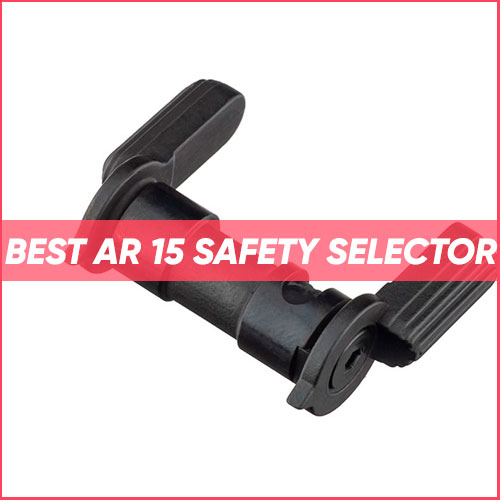 Best AR 15 Safety Selector 2022