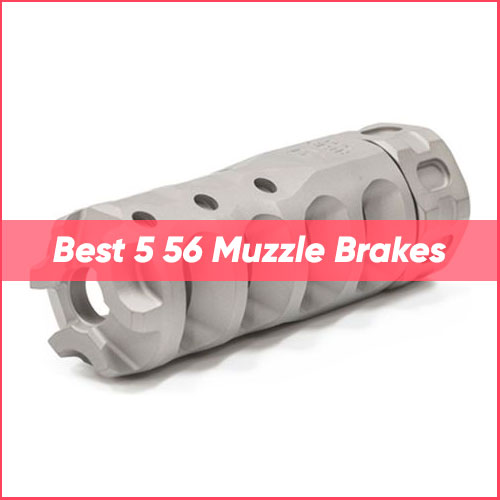 Best 5.56 Muzzle Brakes 2023