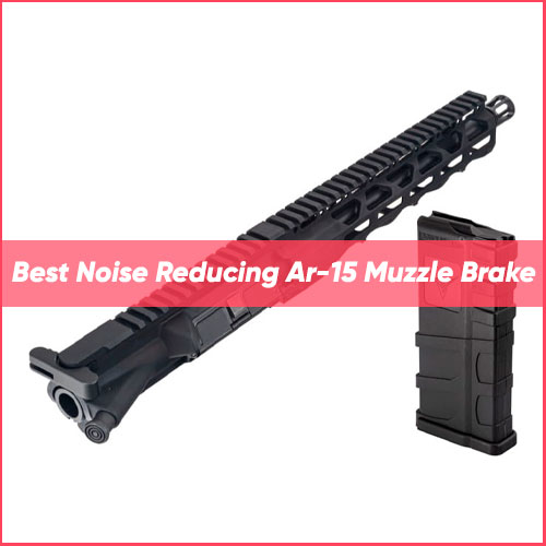 Best Noise Reducing AR-15 Muzzle Brake 2023