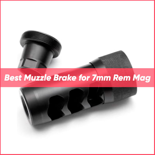 Best Muzzle Brake for 7mm Rem Mag 2024