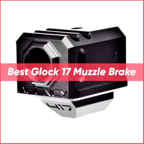 Read more about the article Best Glock 17 Muzzle Brake 2022