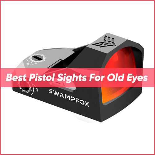 Read more about the article Best Pistol Sights For Old Eyes 2024